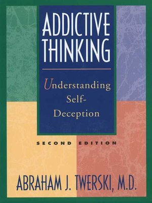 cover image of Addictive Thinking: Understanding Self-Deception